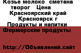 Козье молоко, сметана, творог › Цена ­ 150 - Красноярский край, Красноярск г. Продукты и напитки » Фермерские продукты   